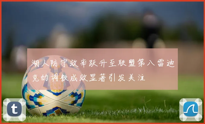 湖人防守效率跃升至联盟第八雷迪克的调教成效显著引发关注